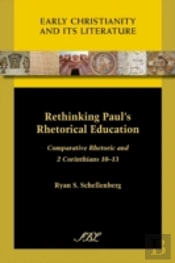 Rethinking Paul'S Rhetorical Education: Comparative Rhetoric And 2 Corinthians 10-13