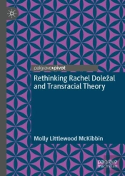 Rethinking Rachel Dolezal And Transracial Theory