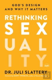 Rethinking Sexuality: God'S Design And Why It Matters