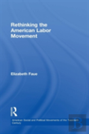 Rethinking The American Labor Movement