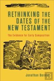 Rethinking The Dates Of The New Testament Â€“ The Evidence For Early Composition