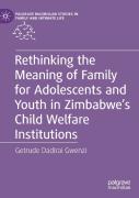 Rethinking The Meaning Of Family For Adolescents And Youth In Zimbabweâ€™S Child Welfare Institutions