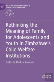 Rethinking The Meaning Of Family For Adolescents And Youth In Zimbabweâ€™S Child Welfare Institutions