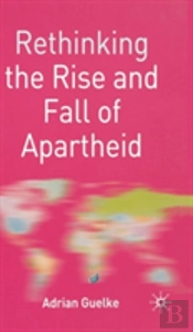 Rethinking The Rise And Fall Of Apartheid