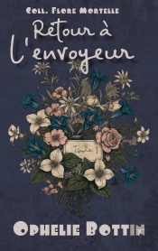 Retour À L'Envoyeur : Flore Mortelle Tome 1