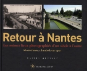 Retour A ; Retour À Nantes ; Les Mêmes Lieux Photographiés D'Un Siècle À L'Autre