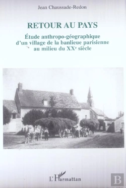 Bertrand.pt - Retour Au Pays : Etude Anthropo-Géographique D'Un Village De La Banlieue Parisienne Au Milieu Du Xxème Siècle