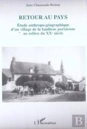 Retour Au Pays : Etude Anthropo-Géographique D'Un Village De La Banlieue Parisienne Au Milieu Du Xxème Siècle