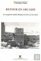 Retour En Arcadie : Le Voyage Des Artistes Français En Grèce Au Xixe Siècle