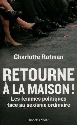 Bertrand.pt - Retourne À La Maison ! ; Les Femmes Politiques Face Au Sexisme Ordinaire