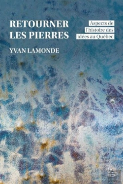 Bertrand.pt - Retourner Les Pierres : Aspects De L'Histoire Des Idées Au Québec