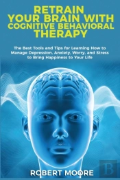Retrain Your Brain With Cognitive Behavioral Therapy