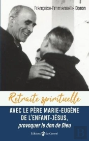 Retraite Spirituelle : Avec Le Père Marie-Eugène De L'Enfant Jésus, Provoquer Le Don De Dieu
