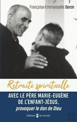 Bertrand.pt - Retraite Spirituelle : Avec Le Père Marie-Eugène De L'Enfant Jésus, Provoquer Le Don De Dieu