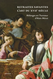 Retraites Savantes. L'Art Du Du Xviie Siècle : Mélanges En L'Honneur D'Alain Mérot