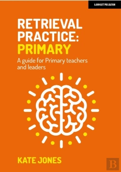 Bertrand.pt - Retrieval Practice Primary: A Guide For Primary Teachers And Leaders