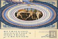 Retrieving Augustine`S Doctrine Of Creation Â€“ Ancient Wisdom For Current Controversy
