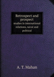 Retrospect And Prospect Studies In International Relations, Naval And Political