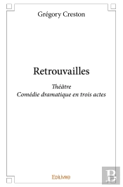 Retrouvailles : Théâtre - Comédie Dramatique En Trois Actes