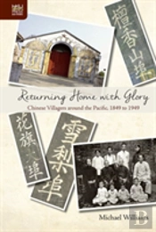 Returning Home With Glory - Chinese Villagers Around The Pacific, 1849 To 1949
