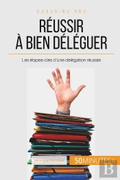 Réussir À Bien Déléguer : Les Étapes-Clés D'Une Délégation Réussie