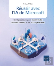 Réussir Avec L'Ia De Microsoft : Stratégies Et Outils Pour Copilot Studio, Azure Ai Foundry Et Des Ia Non Génératives