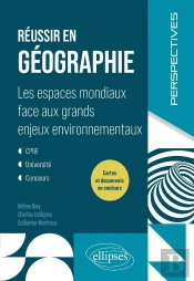 Réussir En Géographie : Les Espaces Mondiaux Face Aux Grands Enjeux Environnementaux ; Cpge. Université. Concours.