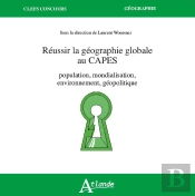 Réussir La Géographie Globale Au Capes : Population, Mondialisation, Environnement, Géopolitique