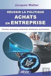 Réussir La Politique Achats En Entreprise : Fonction, Processus, Conformité, Déclinaison, Performance