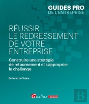 Réussir Le Redressement De Votre Entreprise : Construire Une Stratégie De Retournement Et S'Approprier Le Challenge