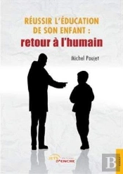 Reussir L'Education De Son Enfant : Retour A L'Humain