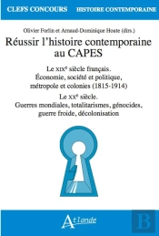 Réussir L'Histoire Contemporaine Au Capes : Le Xixe Siècle Français : Économie, Société Et Politique, Métropole Et Colonies (1815-1914) ; Le Xxe Siècle : Guerres Mondiales, Totalitarismes, Génocides,