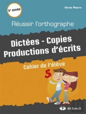 Reussir L'Orhtographe. Dictees - Copies Productions D'Ecrits Cahier De L'Eleve 5
