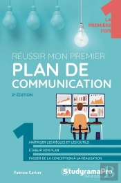 Réussir Mon Premier Plan De Communication (2e Édition)