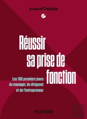 Réussir Sa Prise De Fonction : Les 100 Premiers Jours Du Manager, Du Dirigeant Et De L'Entrepreneur