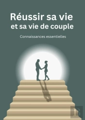 Réussir Sa Vie Et Sa Vie De Couple : Connaissances Essentielles