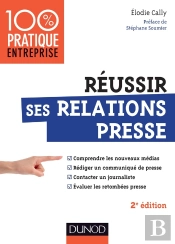 Réussir Ses Relations Presse ; Web 2.0 ; Communiqué De Presse ; Interview ; Évaluations Des Retombées Presse (2e Édition)