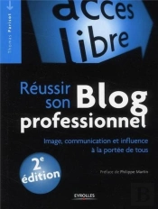 Réussir Son Blog Professionnel ; Image, Communication Et Influence À La Portée De Tous (2e Édition)