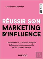 Réussir Son Marketing D'Influence : Comment Faire Collaborer Marques, Influenceurs Et Communautés Sur Les Réseaux Sociaux
