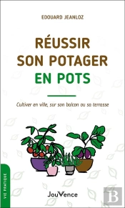Réussir Son Potager En Pots : Cultiver En Ville, Sur Son Balcon Ou Sa Terrasse
