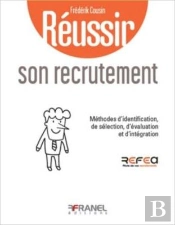 Réussir Son Recrutement : Méthodes D'Identification, De Sélection, D'Évaluation Et D'Intégration (2e Édition)