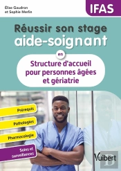 Réussir Son Stage Aide-Soignant En Structure D'Accueil Pour Personnes Âgées Et Gériatrie : Pathologies - Conduites À Tenir - Pharmacologie - Fiches Techniques De Soins