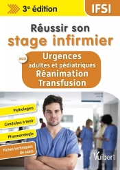 Réussir Son Stage Infirmier : Aux Urgences : Réanimation - Transfusion - Pathologies - Conduites À Tenir (3e Édition)