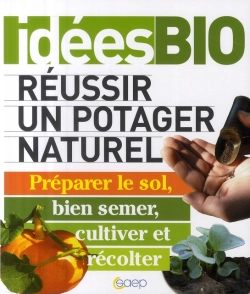 Bertrand.pt - Réussir Un Potager Naturel ; Préparer Le Sol, Bien Semer, Cultiver Et Récolter