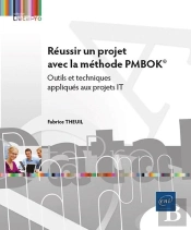 Réussir Un Projet Avec La Méthode Pmbok® : Outils Et Techniques Appliqués Aux Projets It