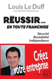 Réussir...En Toute Franchise ; Créer Votre Entreprise