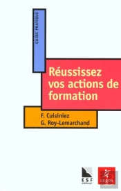 Reussissez Vos Actions De Formation ; Guide Pratique Des Formateurs Professionnels Et Occasionnels