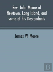 Rev. John Moore Of Newtown, Long Island, And Some Of His Descendants