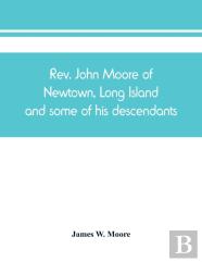 Rev. John Moore Of Newtown, Long Island, And Some Of His Descendants