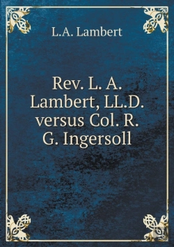 Bertrand.pt - Rev. L. A. Lambert, Ll.D. Versus Col. R. G. Ingersoll